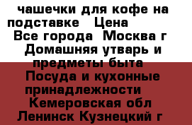 чашечки для кофе на подставке › Цена ­ 1 000 - Все города, Москва г. Домашняя утварь и предметы быта » Посуда и кухонные принадлежности   . Кемеровская обл.,Ленинск-Кузнецкий г.